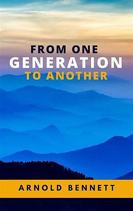 E-Book (epub) From One Generation to Another von Arnold Bennett