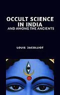 E-Book (epub) Occult Science in India and Among the Ancients von Louis Jacolliot