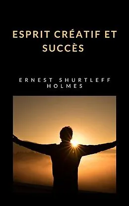 E-Book (epub) Esprit créatif et succès (traduit) von Ernest Shurtleff Holmes