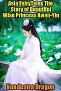 E-Book (epub) Asia FairyTales The Story of Beautiful Wise Princess Kwan-Yin von Vandestra Dragon