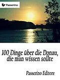 E-Book (epub) 100 Dinge über die Donau, die man wissen sollte von Passerino Editore
