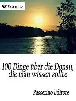 E-Book (epub) 100 Dinge über die Donau, die man wissen sollte von Passerino Editore