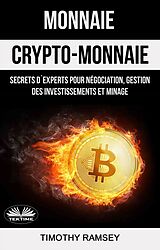 eBook (epub) Monnaie : Crypto-Monnaie : Secrets D'Experts Pour Négociation, Gestion Des Investissements Et Minage de Timothy Ramsey
