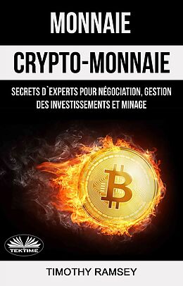 E-Book (epub) Monnaie : Crypto-Monnaie : Secrets D'Experts Pour Négociation, Gestion Des Investissements Et Minage von Timothy Ramsey