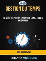 E-Book (epub) Gestion Du Temps: Les Meilleurs Principes Pour Vous Aider À En Faire Encore Plus (Time Management) von Brianna McKinnon
