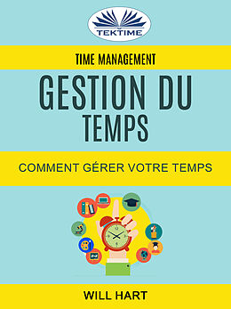 E-Book (epub) Time Management: Gestion Du Temps : Comment Gérer Votre Temps von Will Hart