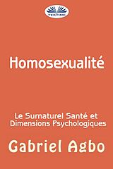 E-Book (epub) Homosexualité : Le Surnaturel, Santé Et Dimensions Psychologiques von Gabriel Agbo