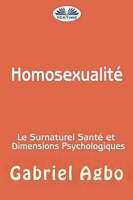 eBook (epub) Homosexualité : Le Surnaturel, Santé Et Dimensions Psychologiques de Gabriel Agbo