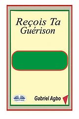 E-Book (epub) Reçois Ta Guérison von Gabriel Agbo