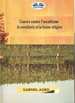 E-Book (epub) Guerre Contre L'occultisme, La Sorcellerie Et La Fausse Religion von Gabriel Agbo