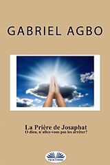 eBook (epub) La Prière De Josaphat : 'O Dieu, N'Allez-Vous Pas Les Arrêter ?' de Gabriel Agbo