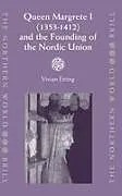 Queen Margrete I (1353-1412) and the Founding of the Nordic Union