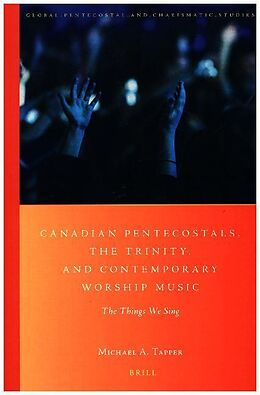  Canadian Pentecostals, the Trinity, and Contemporary Worship Music: The Things We Sing de Michael A. Tapper