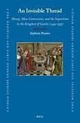 Livre Relié An Invisible Thread: Heresy, Mass Conversions, and the Inquisition in the Kingdom of Castile (1449-1559) de Stefania Pastore