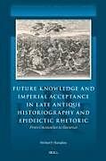 Livre Relié Future Knowledge and Imperial Acceptance in Late Antique Historiography and Epideictic Rhetoric de Michael Hanaghan