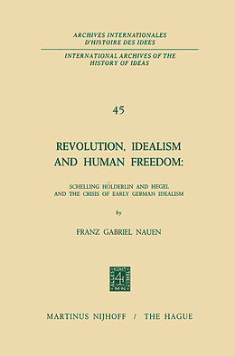Fester Einband Revolution, Idealism and Human Freedom: Schelling Hölderlin and Hegel and the Crisis of Early German Idealism von Franz Gabriel Nauen