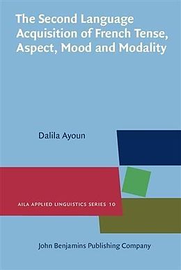 E-Book (pdf) Second Language Acquisition of French Tense, Aspect, Mood and Modality von Dalila Ayoun