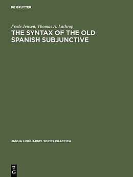 Fester Einband The Syntax of the Old Spanish Subjunctive von Thomas A. Lathrop, Frede Jensen