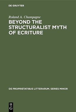Fester Einband Beyond the Structuralist Myth of Ecriture von Roland A. Champagne