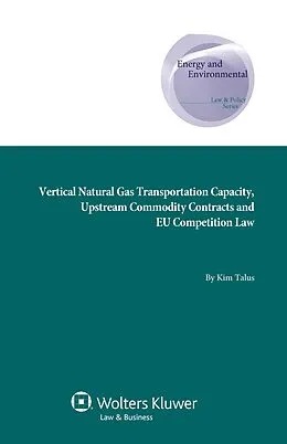 E-Book (pdf) Vertical Natural Gas Transportation Capacity, Upstream Commodity Contracts and EU Competition Law von Kim Talus