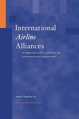E-Book (pdf) International Airline Alliances: EC Competition Law/US Antitrust Law and International Air Transport von Angela Cheng-Jui Lu