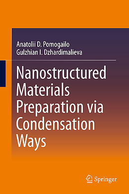 E-Book (pdf) Nanostructured Materials Preparation via Condensation Ways von Anatolii D. Pomogailo, Gulzhian I. Dzhardimalieva