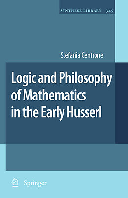 Livre Relié Logic and Philosophy of Mathematics in the Early Husserl de Stefania Centrone