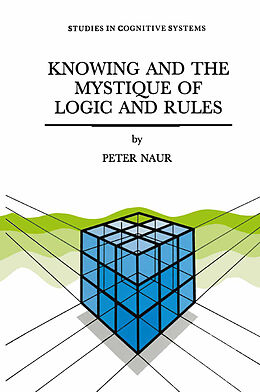 Kartonierter Einband Knowing and the Mystique of Logic and Rules von P. Naur