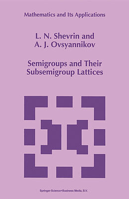 Kartonierter Einband Semigroups and Their Subsemigroup Lattices von A. J. Ovsyannikov, L. N. Shevrin