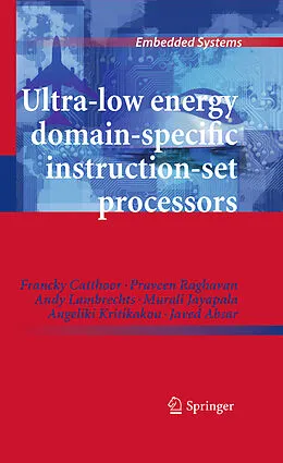 E-Book (pdf) Ultra-Low Energy Domain-Specific Instruction-Set Processors von Francky Catthoor, Praveen Raghavan, Andy Lambrechts