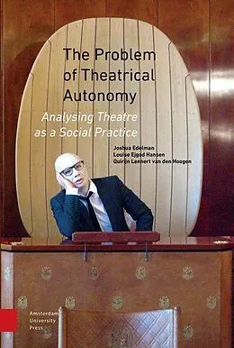 E-Book (pdf) The Problem of Theatrical Autonomy von Joshua Edelman, Louise Ejgod Hansen, Quirijn Lennert Hoogen