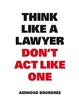 Couverture cartonnée Think Like A Lawyer, Don't Act Like One de Aernoud Bourdrez