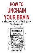 Couverture cartonnée How to Unchain Your Brain: In a hyperconnected multitasking world de Theo Compernolle