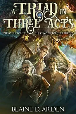 E-Book (epub) A Triad in Three Acts: The Complete Forester Trilogy (Tales of the Forest) von Blaine D. Arden