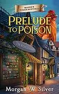 E-Book (epub) Prelude to Poison (Maggie's Murder Mysteries, #1) von Morgan W. Silver