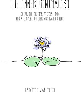 eBook (epub) The Inner Minimalist - Clear the Clutter of Your Mind for a Simpler, Quieter and Happier Life de Brigitte van Tuijl