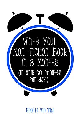 eBook (epub) Write Your Non-Fiction Book in 3 Months (In Only 30 Minutes Per Day!) de Brigitte van Tuijl