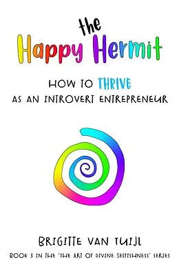E-Book (epub) The Happy Hermit - How to Thrive as an Introvert Entrepreneur (The Art of Divine Selfishness, #3) von Brigitte van Tuijl
