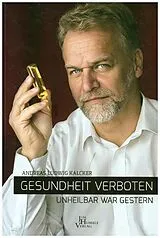 Kartonierter Einband Gesundheit verboten - unheilbar war gestern von Andreas Kalcker