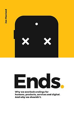 eBook (epub) Ends. Why We Overlook Endings for Humans, Products, Services and Digital. And Why We Shouldn't. de Joe Macleod