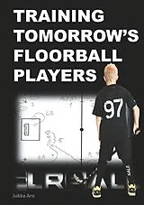Kartonierter Einband Training Tomorrow's Floorball Players von Jukka Aro