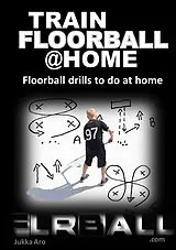 Kartonierter Einband Train Floorball at Home von Jukka Aro