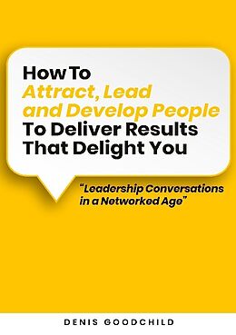 Couverture cartonnée How to Attract, Lead and Develop People to Deliver Results that Delight You de Denis Goodchild