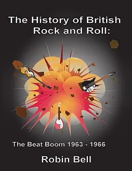 E-Book (epub) The History of British Rock and Roll: The Beat Boom 1963 - 1966 von Robin Bell