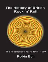 E-Book (epub) The History of British Rock and Roll: The Psychedelic Years 1967 - 1969 von Robin Bell