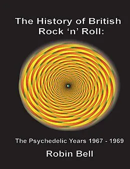 E-Book (epub) The History of British Rock and Roll: The Psychedelic Years 1967 - 1969 von Robin Bell