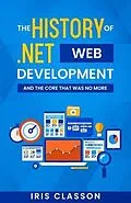 E-Book (epub) The History of .Net Web Development and the Core That Was No More von Iris Classon