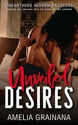 E-Book (epub) Unveiled Desires - Unearthing Hidden Passions von Amelia Grainana