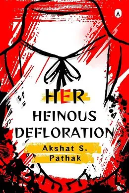E-Book (epub) Her Heinous Defloration (INSECURITIES, #1) von Akshat Pathak