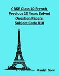 E-Book (epub) CBSE Class 10 French Previous 10 Years Solved Question Papers Subject Code 018 von Manish Soni